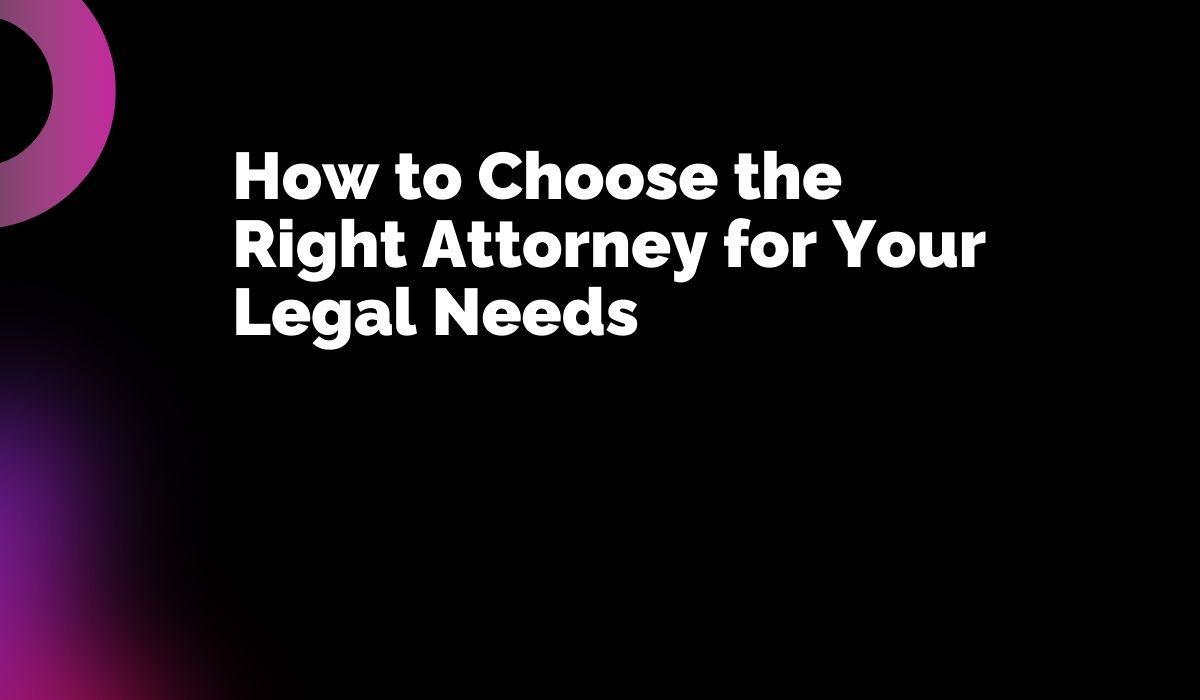 How To Choose The Right Attorney For My Case